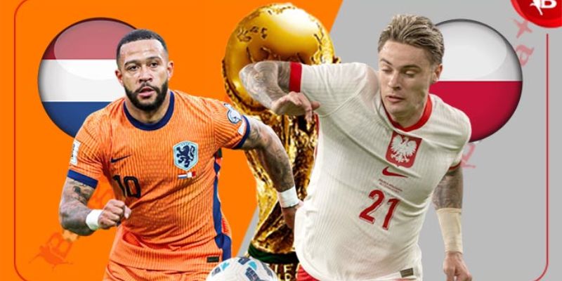 Hà Lan vs Ba Lan lúc 2h35 ngày 15/11 - Vòng Bảng G Giải World Cup 2026